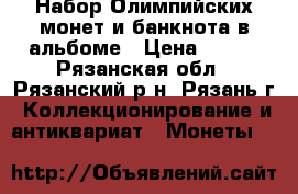 Набор Олимпийских монет и банкнота в альбоме › Цена ­ 650 - Рязанская обл., Рязанский р-н, Рязань г. Коллекционирование и антиквариат » Монеты   